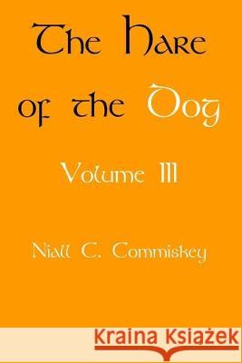 The Hare of the Dog Volume 3 Niall Charles Commiskey 9781537211558 Createspace Independent Publishing Platform