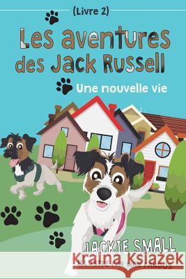 Les aventures des Jack Russell (Livre 2): Une nouvelle vie Small, Jackie 9781537211824 Createspace Independent Publishing Platform