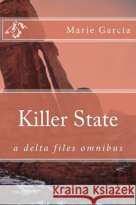 Killer State: a delta files omnibus Garcia, Marie 9781537213132 Createspace Independent Publishing Platform