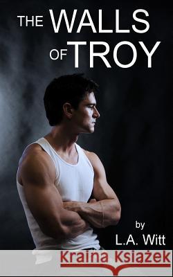 The Walls of Troy L. a. Witt 9781537213880 Createspace Independent Publishing Platform