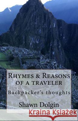 Rhymes & Reasons Of a traveler: Backpacker's thoughts Shawn Dolgin 9781537215853 Createspace Independent Publishing Platform