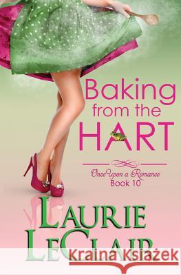 Baking From The Hart (Once Upon A Romance, book 10) LeClair, Laurie 9781537216515