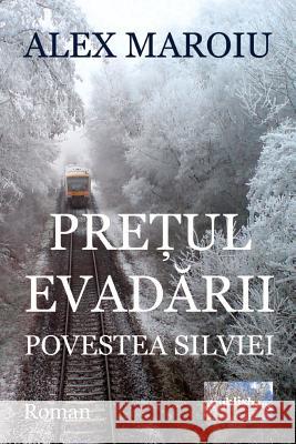 Pretul Evadarii. Povestea Silviei: Roman Alex Maroiu Vasile Poenaru 9781537217499 Createspace Independent Publishing Platform