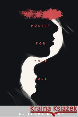 Poetry For Your Soul: Words for Dally Inspiration Brown, Clifford R. 9781537217529