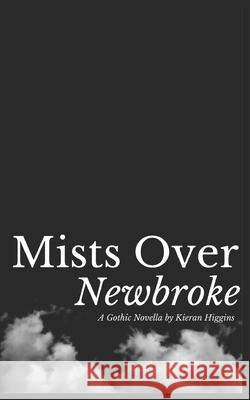 Mists Over Newbroke: A Gothic Novella Kieran Higgins 9781537217673