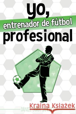 Yo, entrenador de fútbol profesional Sanchez, Daniel Juan 9781537218816