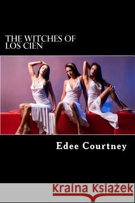 The Witches of Los Cien - Complete Edee Courtney 9781537219851 Createspace Independent Publishing Platform