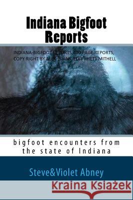 Indiana Bigfoot Reports: bigfoot encounters from the state of Indiana Abney, Violet G. 9781537220055 Createspace Independent Publishing Platform