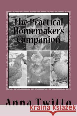 The Practical Homemaker's Companion: Inspiration and advice for simple living Twitto, Anna 9781537220208 Createspace Independent Publishing Platform