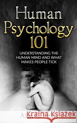 Human Psychology 101: Understanding The Human Mind And What Makes People Tick Fields, Alan G. 9781537220451