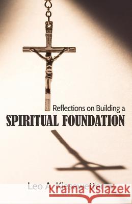 Reflections on Building a Spiritual Foundation Leo A. Kiesewetter 9781537222059