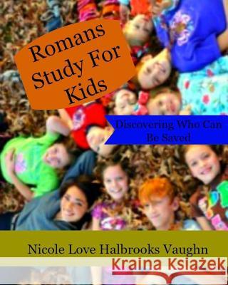 Romans Study For Kids: Discovering Who Can Be Saved Vaughn, Nicole Love Halbrooks 9781537222110 Createspace Independent Publishing Platform