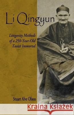 Li Qingyun: Longevity Methods of a 250-Year-Old Taoist Immortal Stuart Alve Olson 9781537223209 Createspace Independent Publishing Platform