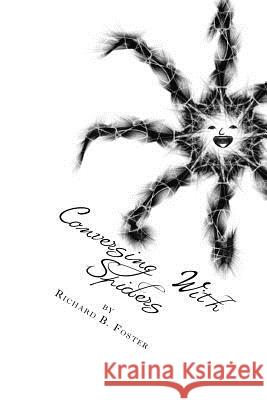 Conversing with Spiders Richard B. Foster 9781537224435 Createspace Independent Publishing Platform