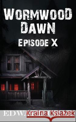 Wormwood Dawn: Episode X: An Apocalyptic Serial Edward Crae 9781537225050 Createspace Independent Publishing Platform