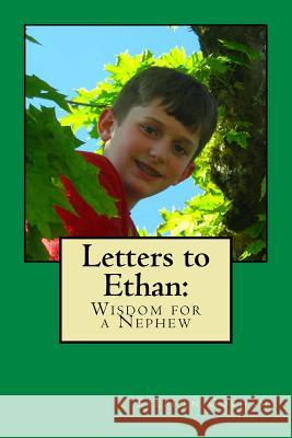 Letters to Ethan: Wisdom for a Nephew Stephen W. Gorham 9781537225449 Createspace Independent Publishing Platform