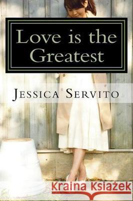 Love Is the Greatest Jessica B. Servito 9781537225739 Createspace Independent Publishing Platform