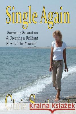 Single Again: Surviving separation & creating a brilliant new life for yourself Southwood, Christopher John 9781537227467
