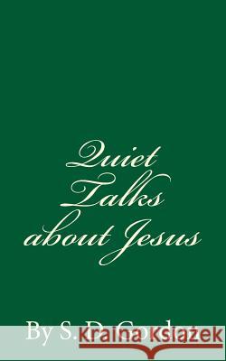 Quiet Talks about Jesus (A Timeless Classic): By S. D. Gordon Gordon, S. D. 9781537228891 Createspace Independent Publishing Platform