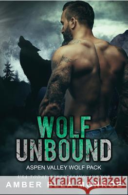 Wolf Unbound: Aspen Valley Wolf Pack Amber Ella Monroe 9781537231648