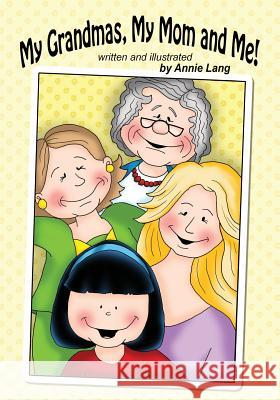 My Grandmas, My Mom and Me! Annie Lang 9781537232980 Createspace Independent Publishing Platform