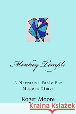 Monkey Temple: A Narrative Fable For Modern Times Moore, Roger 9781537235622 Createspace Independent Publishing Platform