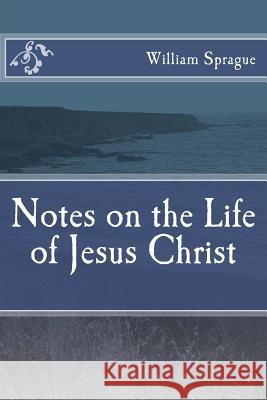 Notes on the Life of Jesus Christ William D. Sprague 9781537237510 Createspace Independent Publishing Platform