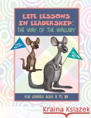 Life Lessons in Leadership: The Way of the Wallaby: For Leaders Ages 8 to 88 Ann McMullan Lisa Breshears Michael Barrett 9781537237619 Createspace Independent Publishing Platform