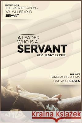 A Leader Who's a Servant Rev Henry Idonije Oak Island Publications 9781537238432