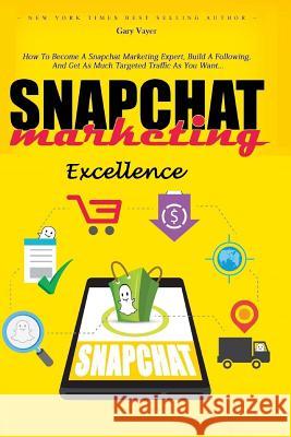 SNAPCHAT Marketing Excellence Vayer, Gary 9781537239149 Createspace Independent Publishing Platform