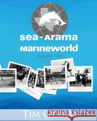 Sea-Arama Marineworld Galveston, Texas: In Black and White Tim Gould 9781537239552 Createspace Independent Publishing Platform