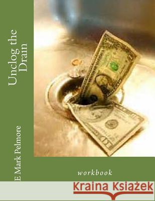 Unclog the Drain: workbook Pelmore, E. Mark 9781537241166 Createspace Independent Publishing Platform