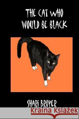 The Cat Who Would Be Black Shari Broyer 9781537241593