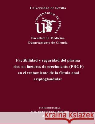 Factibilidad y seguridad del plasma rico en factores de crecimiento (PRGF) en el tratamiento de la fístula anal criptoglandular Segura-Sampedro, Juan Jose 9781537241920 Createspace Independent Publishing Platform