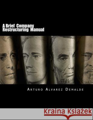 A Brief Company Restructuring Manual: How to restructure a company: tips and practical business cases Demalde, Arturo Alvarez 9781537242095