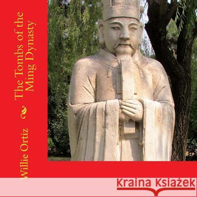 The Tombs of the Ming Dynasty MR Willie Ortiz 9781537243740 Createspace Independent Publishing Platform