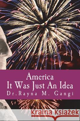 America, It Was Just An Idea Gangi, Rayna M. 9781537244945 Createspace Independent Publishing Platform