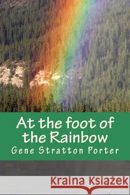 At the foot of the Rainbow Stratton Porter, Gene 9781537245706 Createspace Independent Publishing Platform