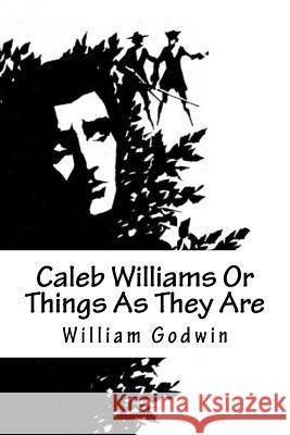 Caleb Williams Or Things As They Are Godwin, William 9781537245799 Createspace Independent Publishing Platform