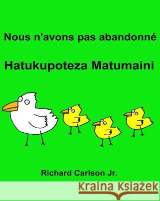Nous n'avons pas abandonné Hatukupoteza Matumaini: Livre d'images pour enfants Français-Swahili (Édition bilingue) Carlson Jr, Richard 9781537246239 Createspace Independent Publishing Platform