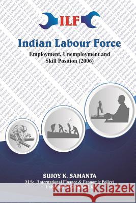 Indian Labour Force: Employment Unemployment And Skill Position (2006) Samanta, Sujoy Kumar 9781537248493