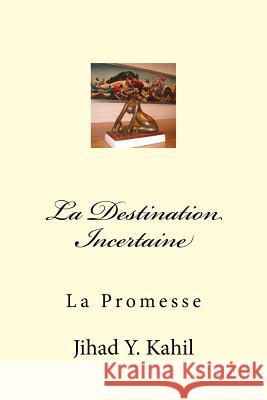 La Destination Incertaine: La Promesse Jihad Youssef Kahil 9781537248738