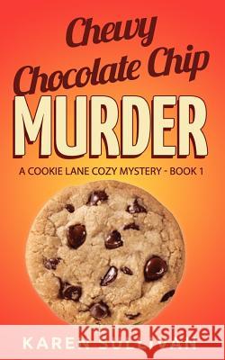 Chewy Chocolate Chip Murder: A Cookie Lane Cozy Mystery-Book 1 Karen Sullivan 9781537249803 Createspace Independent Publishing Platform