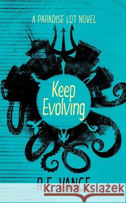 Keep Evolving: A Paradise Lot Novel R. E. Vance 9781537250113 Createspace Independent Publishing Platform