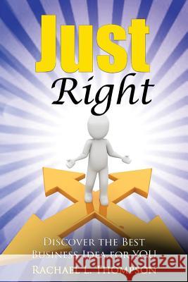 How to Start a Business: Just Right- Discover the Best Business Idea for YOU! (Online Business, Small Business, Work from Home, Retail Business Rachael L. Thompson 9781537250946 Createspace Independent Publishing Platform