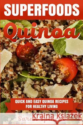 Superfoods Quinoa - Quick and Easy Quinoa Recipes for Healthy Living: Superfoods for weight loss and a healthy lifestyle Spencer, Sarah 9781537252056 Createspace Independent Publishing Platform