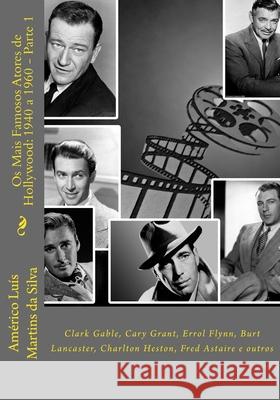 Os Mais Famosos Atores de Hollywood: 1940 a 1960 - Parte 1: Gary Cooper, Clark Gable, Cary Grant, Errol Flynn, etc. Da Silva, Americo Luis Martins 9781537252353
