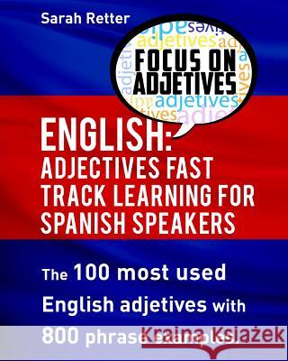 English: Adjectives Fast Track Learning for Spanish Speakers: The 100 most used English adjectives with 800 phrase examples Retter, Sarah 9781537252858