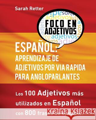 Espanol: Aprendizaje De Adjetivos por Via Rapida para Angloparlantes: Los 100 adjetivos mas usados en espanol con 800 frases de Retter, Sarah 9781537253428 Createspace Independent Publishing Platform