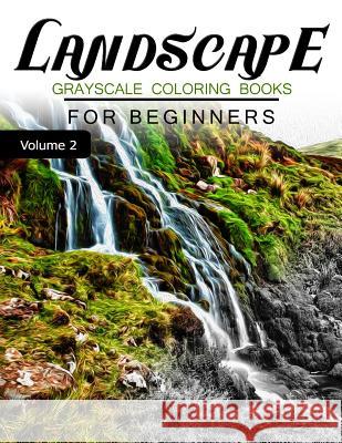 Landscapes GRAYSCALE Coloring Books for beginners Volume 2: Grayscale Photo Coloring Book for Grown Ups (Landscapes Fantasy Coloring) Grayscale Fantasy 9781537253787 Createspace Independent Publishing Platform